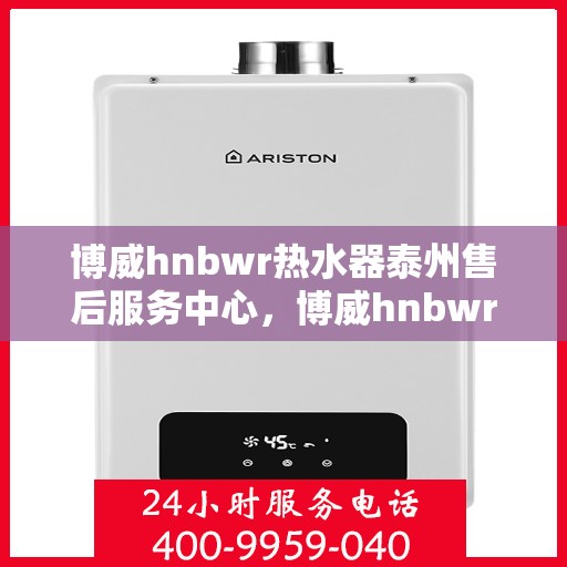 博威hnbwr热水器泰州售后服务中心，博威hnbwr热水器泰州售后服务中心，专业维修与贴心服务