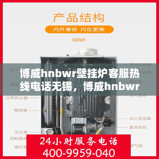 博威hnbwr壁挂炉客服热线电话无锡，博威hnbwr壁挂炉无锡客服热线电话，专业支持与解决方案一站式服务