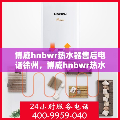 博威hnbwr热水器售后电话徐州，博威hnbwr热水器徐州售后专线